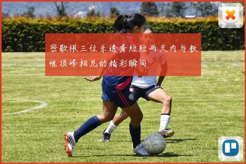 密歇根三位乐透秀短短两天内与教练顶峰相见的精彩瞬间